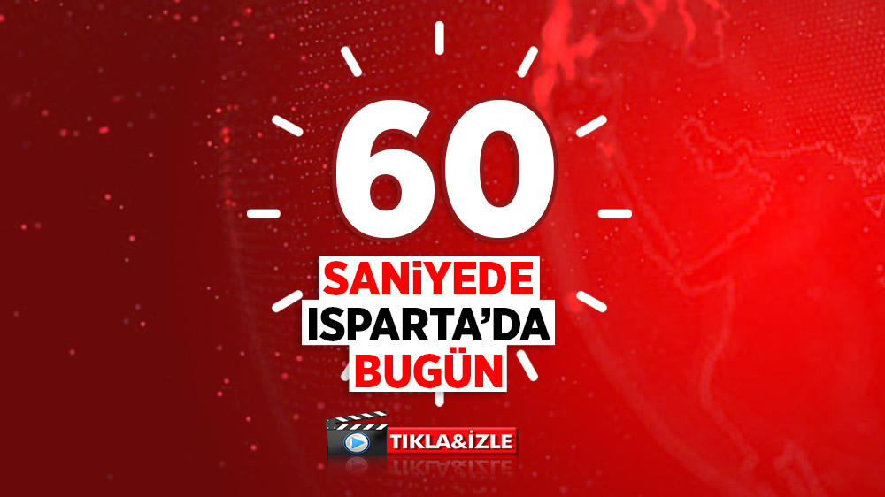 0 04 2024 60 SANİYE BUGÜNÜN ISPARTA GÜNDEMİ