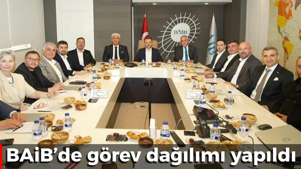 BAİB&rsquo;de g&ouml;rev dağılımı yapıldı
