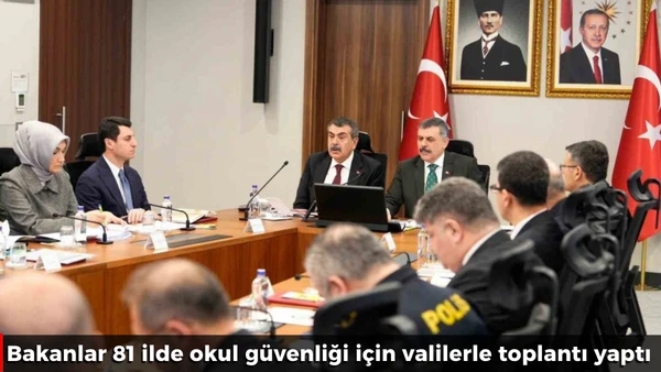Bakanlar 81 ilde okul g&uuml;venliği i&ccedil;in valilerle toplantı yaptı
