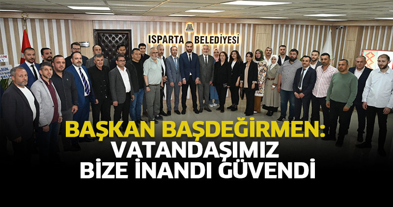 Başkan Başdeğirmen: Vatandaşımız bize inandı güvendi