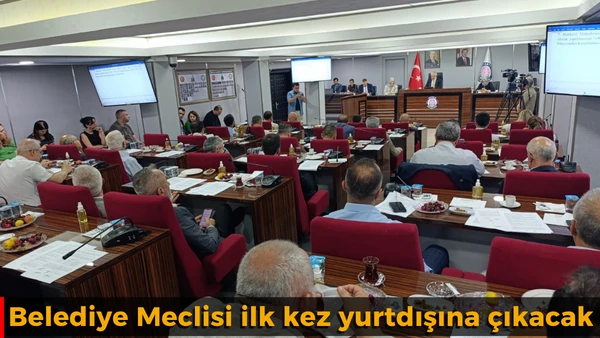Belediye Meclisi ilk kez yurtdışına &ccedil;ıkacak