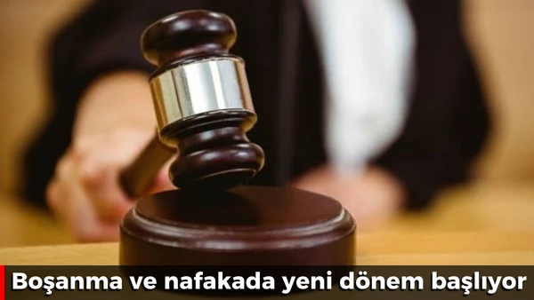 Boşanma ve nafakada yeni d&ouml;nem