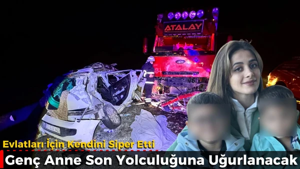 Canını Evlatlarına Siper Etti: Gen&ccedil; Anne Toprağa Verilecek