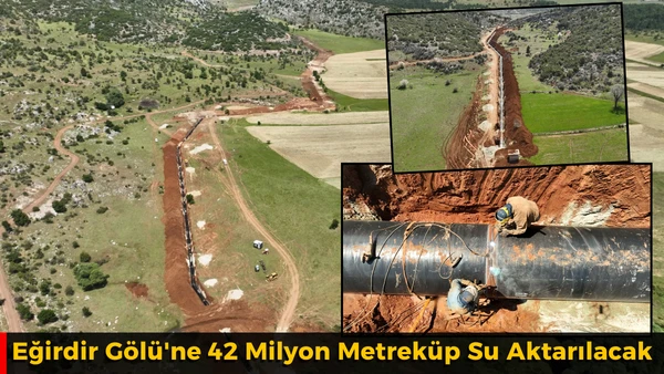 Eğirdir G&ouml;l&uuml;'ne 42 Milyon Metrek&uuml;p Su Aktarılacak