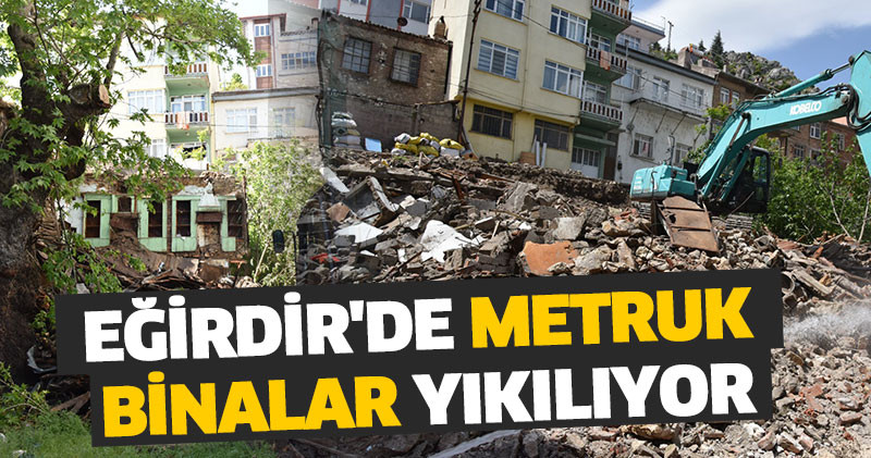 Eğirdir'de Metruk Binalar Yıkılıyor