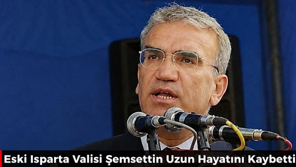 Eski Isparta Valisi Şemsettin Uzun Hayatını Kaybetti