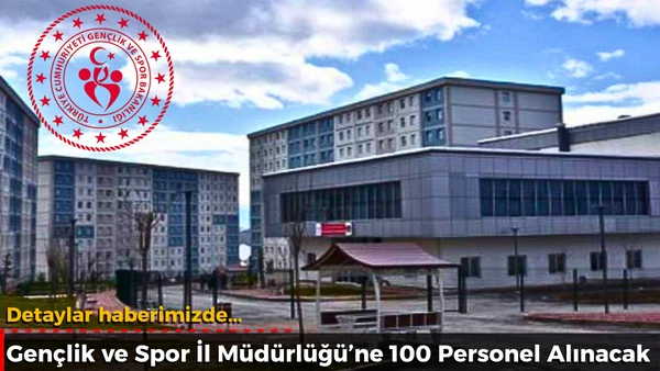 Gen&ccedil;lik ve Spor İl M&uuml;d&uuml;rl&uuml;ğ&uuml;&rsquo;ne 100 Personel Alınacak