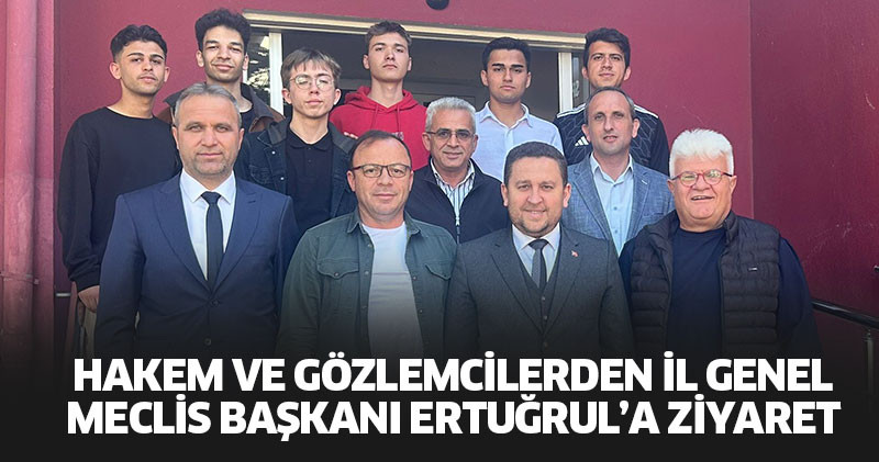 Hakem ve gözlemcilerden İl Genel Meclis Başkanı Ertuğrul’a ziyaret