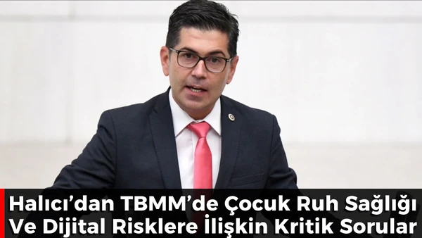 Halıcı&rsquo;dan TBMM&rsquo;de &Ccedil;ocuk Ruh Sağlığı Ve Dijital Risklere İlişkin Kritik Sorular