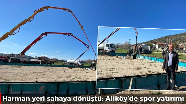 Harman yeri sahaya d&ouml;n&uuml;şt&uuml;: Alik&ouml;y&rsquo;de spor yatırımı