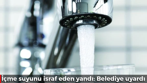 İ&ccedil;me suyunu israf eden yandı: Belediye uyardı