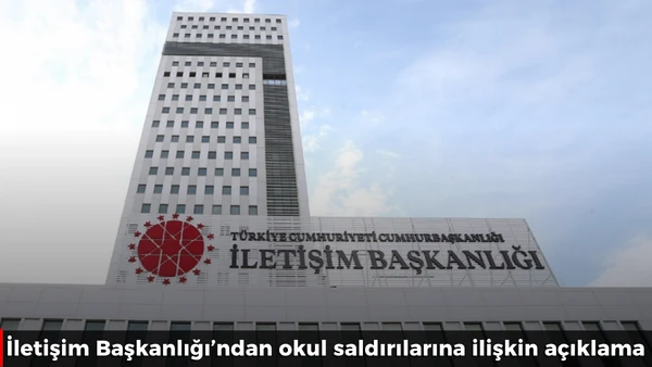 İletişim Başkanlığı&rsquo;ndan okul saldırılarına ilişkin a&ccedil;ıklama