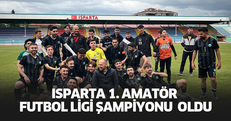 Isparta 1. Amatör futbol Ligi Şampiyonu  Oldu