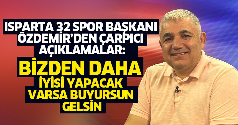 Isparta 32 Spor Başkanı Özdemir’den Çarpıcı Açıklamalar