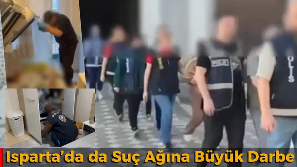 Isparta&rsquo;da da D&uuml;ğmeye Basıldı! Su&ccedil; Ağına B&uuml;y&uuml;k Darbe