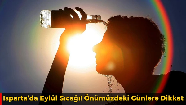 Isparta&rsquo;da Eyl&uuml;l Sıcağı! &Ouml;n&uuml;m&uuml;zdeki G&uuml;nlere Dikkat