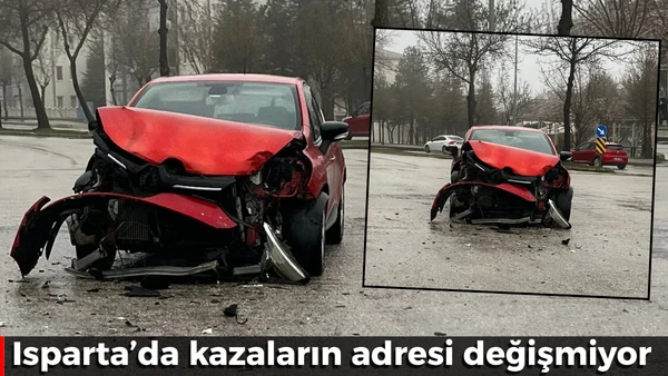 Isparta&rsquo;da kazaların adresi değişmiyor