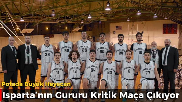 Isparta&rsquo;nın Gururu Kritik Ma&ccedil;a &Ccedil;ıkıyor