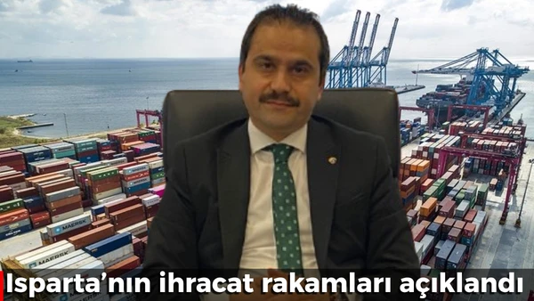 Isparta'nın ihracat rakamları a&ccedil;ıklandı