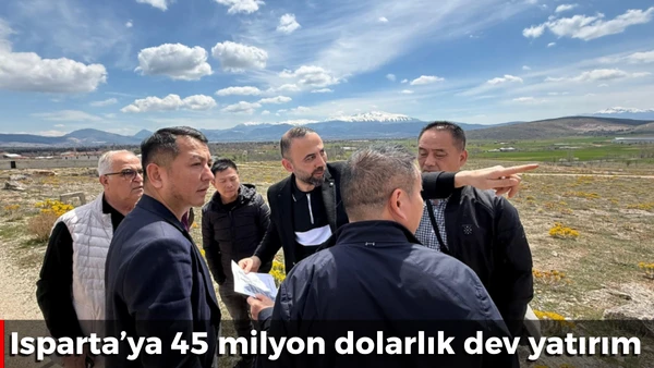 Isparta&rsquo;ya 45 milyon dolarlık dev yatırım