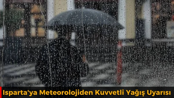 Isparta'ya Meteorolojiden Kuvvetli Yağış Uyarısı: Sağanak Geliyor