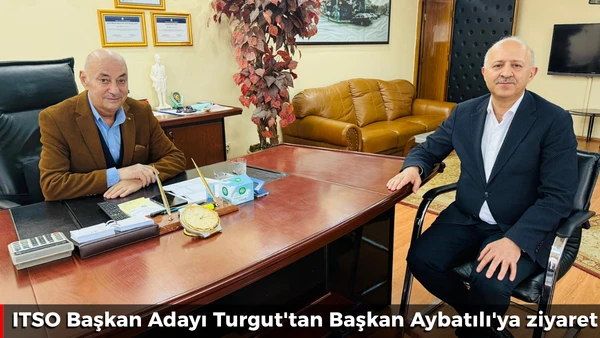 ITSO Başkan Adayı Turgut'tan Başkan Aybatılı'ya ziyaret
