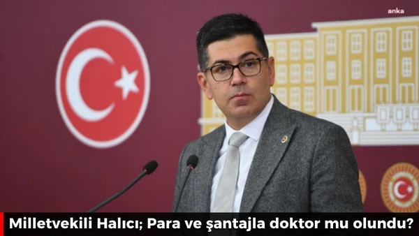 Milletvekili Halıcı; Para ve şantajla doktor mu olundu?