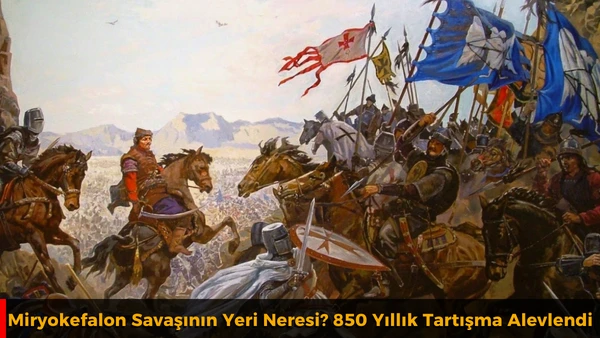 Miryokefalon Savaşının Yeri Neresi? 850 Yıllık Tartışma Alevlendi