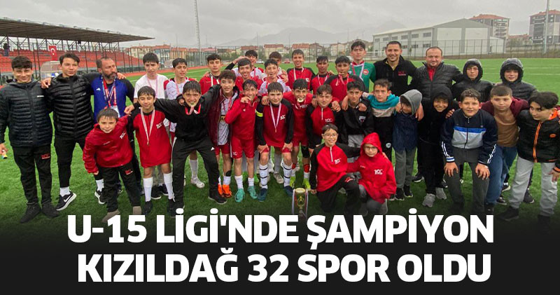 U-15 LİGİ'NDE ŞAMPİYON KIZILDAĞ 32 SPOR OLDU