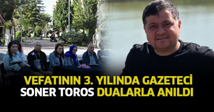 Vefatının 3. Yılında Gazeteci Soner Toros Dualarla anıldı 